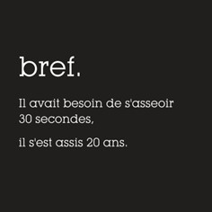 Citation tirée de la série "Bref" sur fond noir : « Il avait besoin de s’asseoir 30 secondes, il s’est assis 20 ans. »